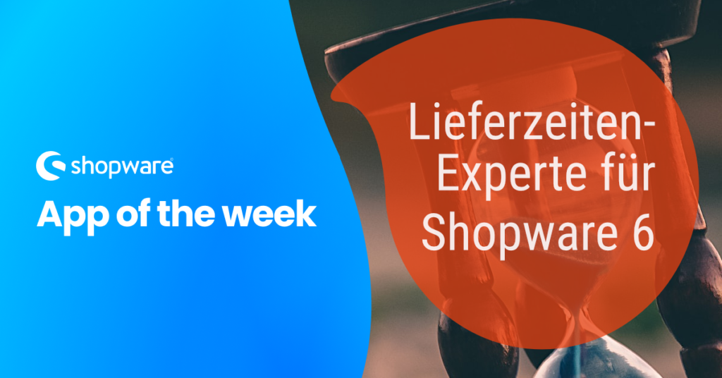 App of the week KW15: Lieferzeiten-Experte für Shopware 6